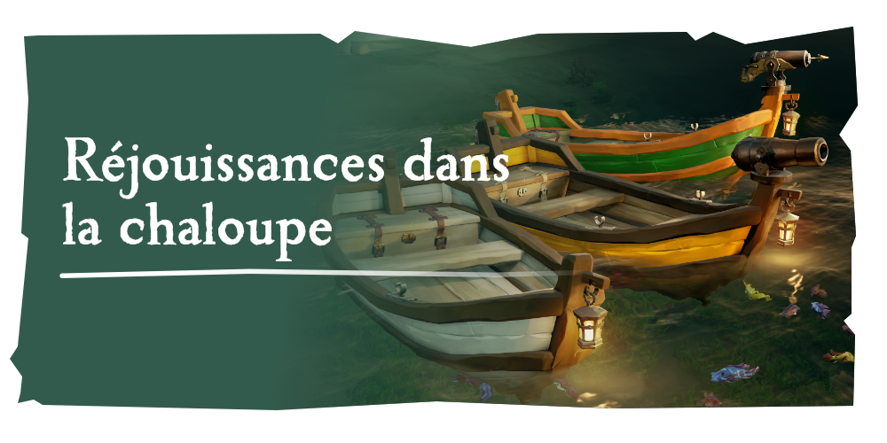 Aventures en mer : Réjouissances dans la chaloupe
Ramez selon vos désirs à bord de votre chaloupe et de sa magnifique livrée, une fois que vous les avez découvertes, bien sûr !