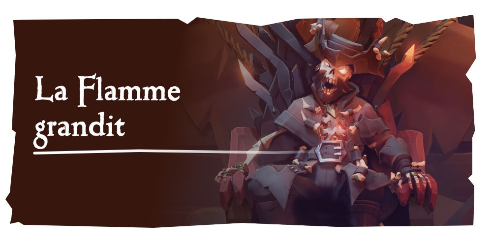 Aventures en mer : 

La Flamme grandit
Faites voile à bord du Burning Blade et livrez-vous à de sombres rituels pour le capitaine Flameheart, ou affrontez quiconque se bat en son nom !