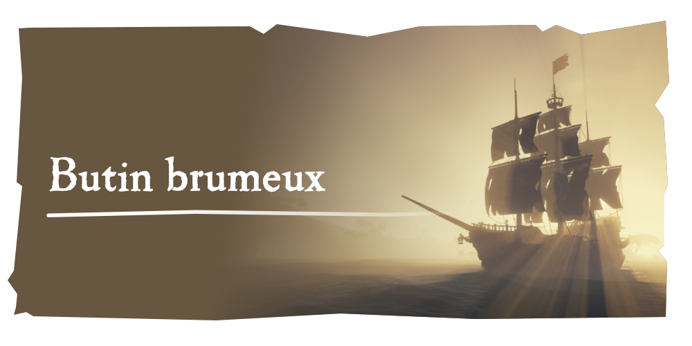 Aventures en mer : Butin brumeux
La fortune sourit aux plus téméraires. En serez-vous ?